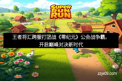 王者将汇跨服打团战《零纪元》公会战争霸，开启巅峰对决新时代